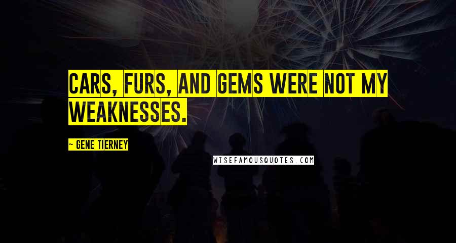Gene Tierney Quotes: Cars, furs, and gems were not my weaknesses.