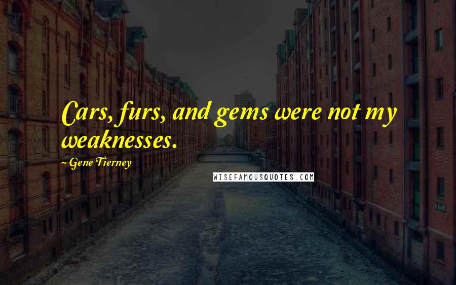 Gene Tierney Quotes: Cars, furs, and gems were not my weaknesses.