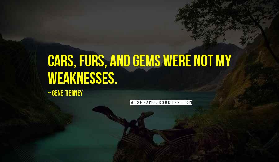 Gene Tierney Quotes: Cars, furs, and gems were not my weaknesses.