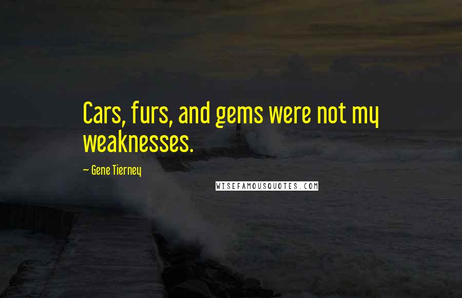 Gene Tierney Quotes: Cars, furs, and gems were not my weaknesses.