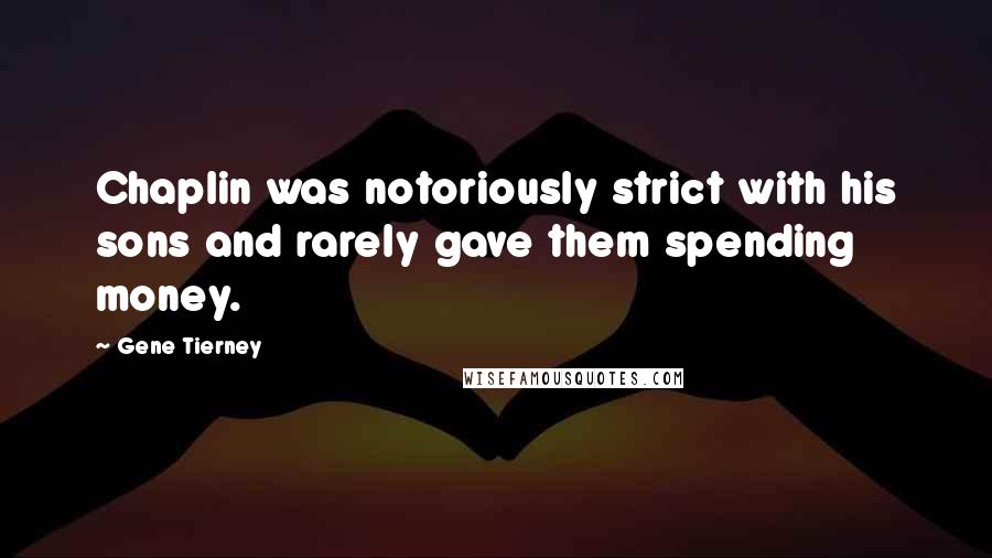 Gene Tierney Quotes: Chaplin was notoriously strict with his sons and rarely gave them spending money.