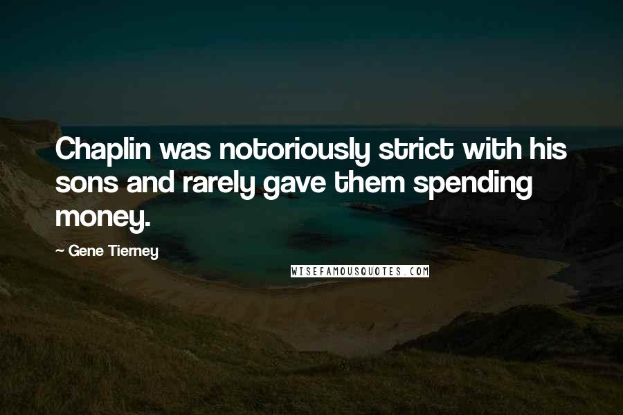 Gene Tierney Quotes: Chaplin was notoriously strict with his sons and rarely gave them spending money.