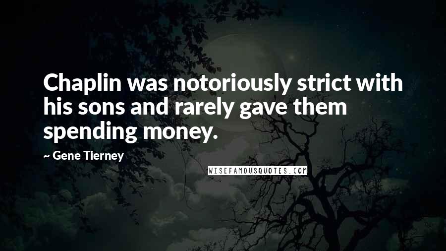 Gene Tierney Quotes: Chaplin was notoriously strict with his sons and rarely gave them spending money.