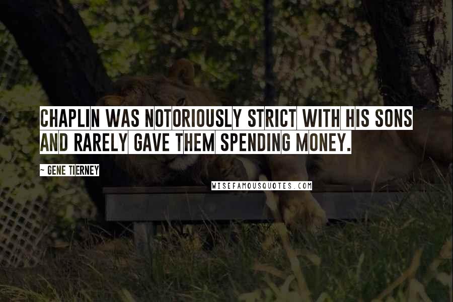 Gene Tierney Quotes: Chaplin was notoriously strict with his sons and rarely gave them spending money.