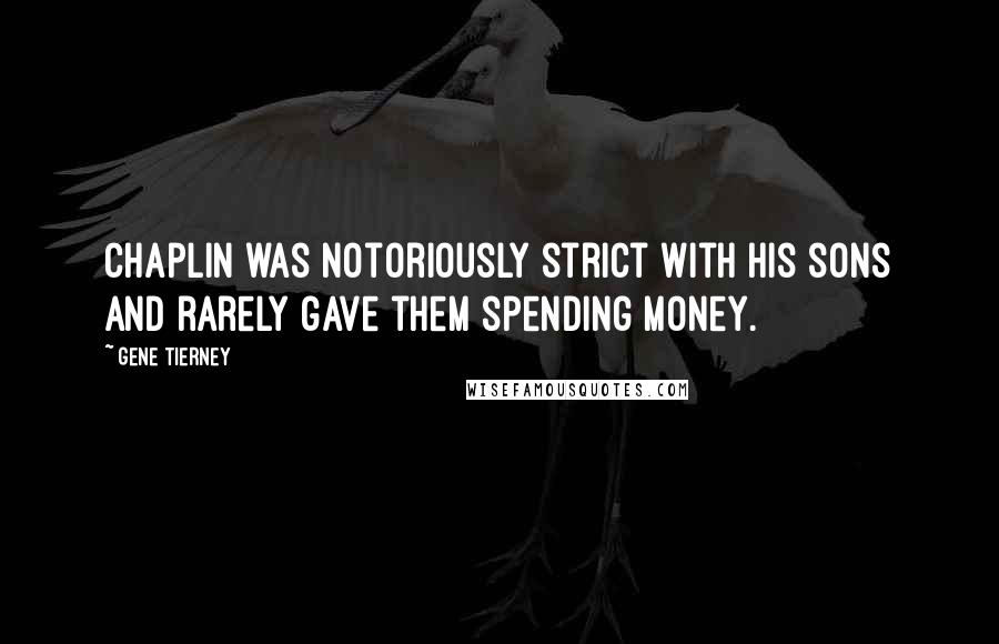 Gene Tierney Quotes: Chaplin was notoriously strict with his sons and rarely gave them spending money.