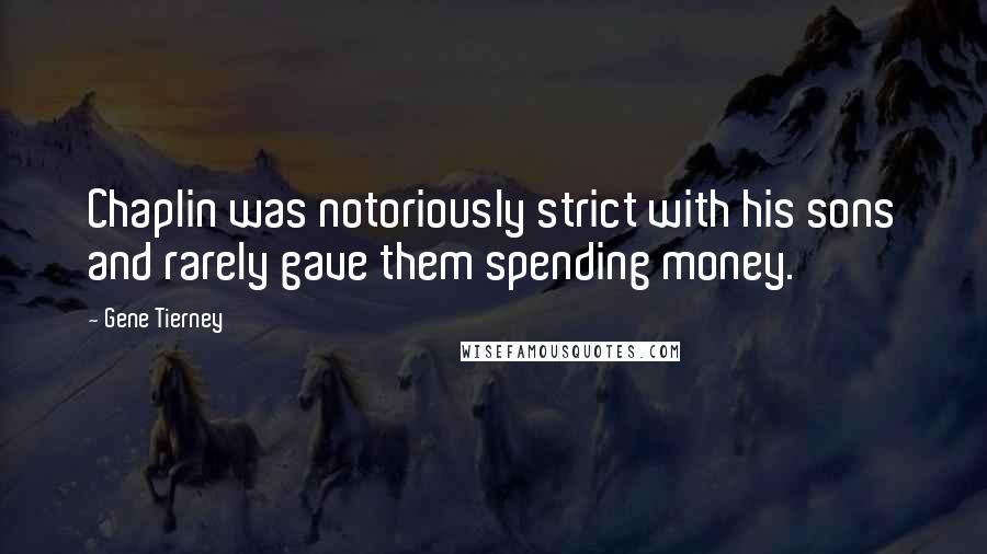 Gene Tierney Quotes: Chaplin was notoriously strict with his sons and rarely gave them spending money.