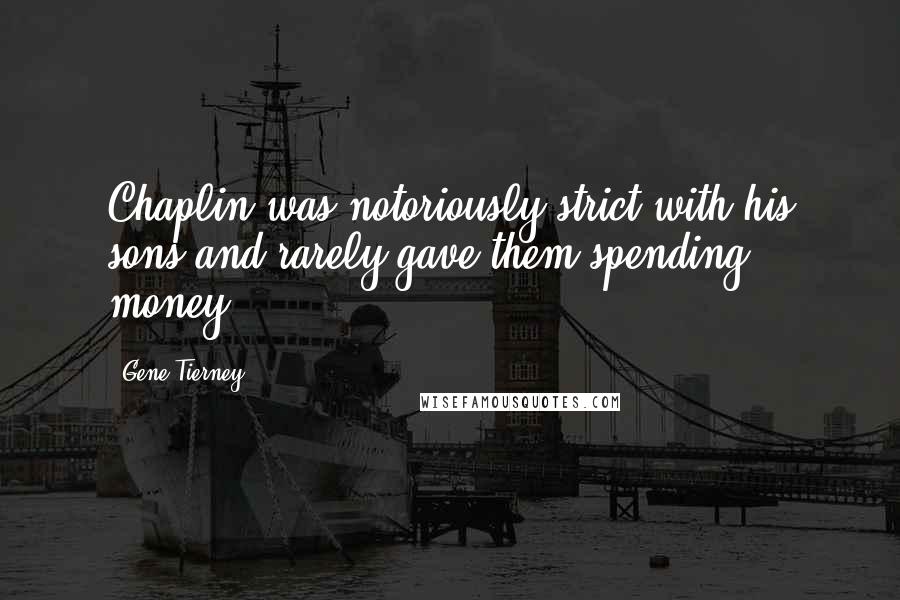 Gene Tierney Quotes: Chaplin was notoriously strict with his sons and rarely gave them spending money.