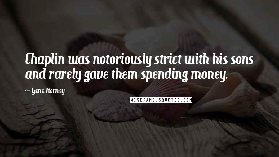 Gene Tierney Quotes: Chaplin was notoriously strict with his sons and rarely gave them spending money.