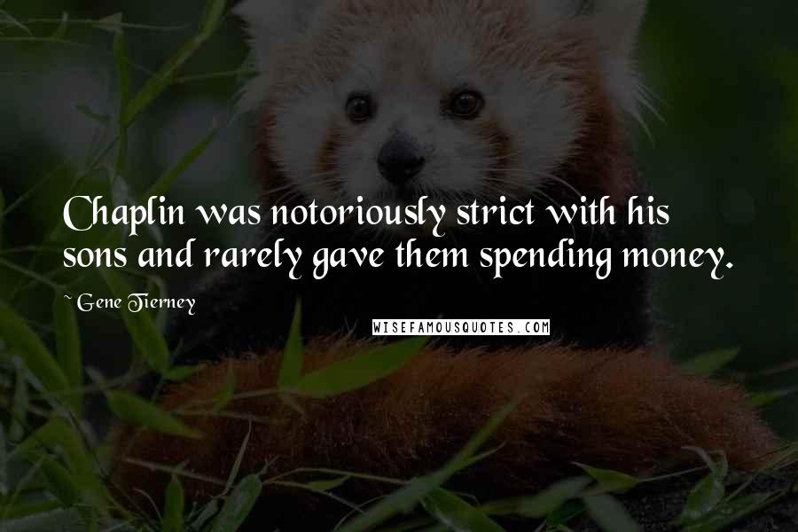 Gene Tierney Quotes: Chaplin was notoriously strict with his sons and rarely gave them spending money.