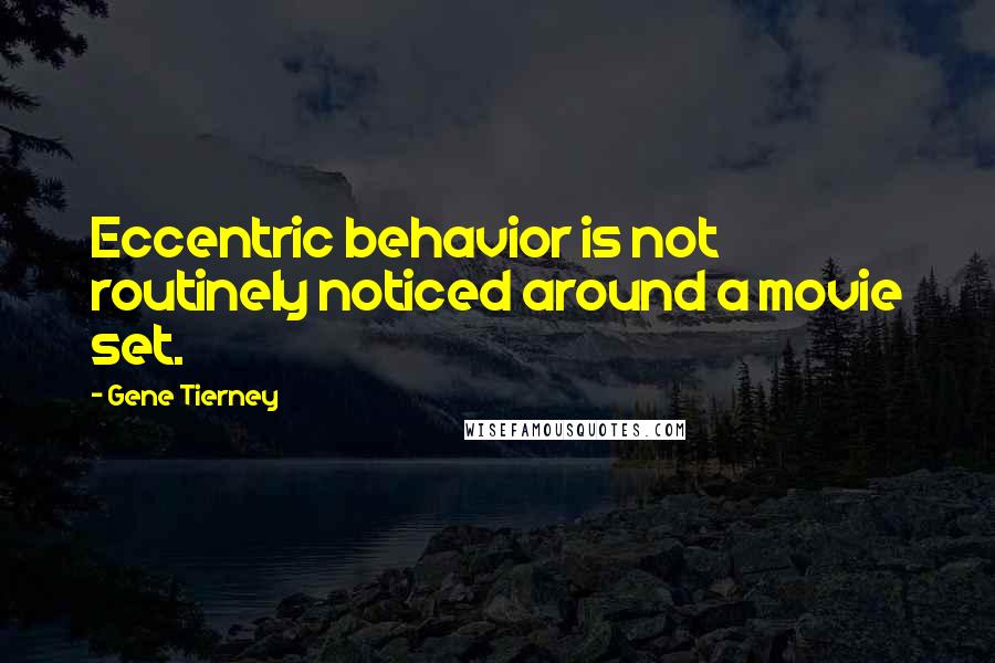 Gene Tierney Quotes: Eccentric behavior is not routinely noticed around a movie set.