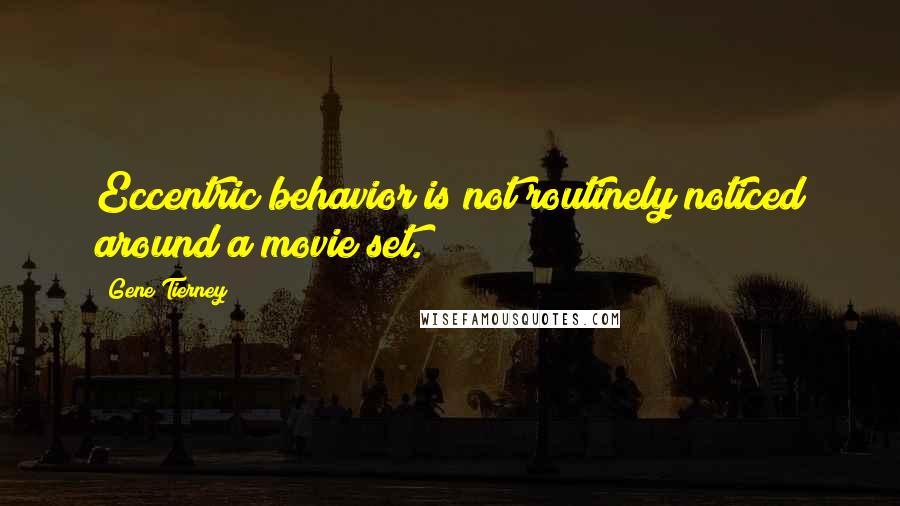 Gene Tierney Quotes: Eccentric behavior is not routinely noticed around a movie set.