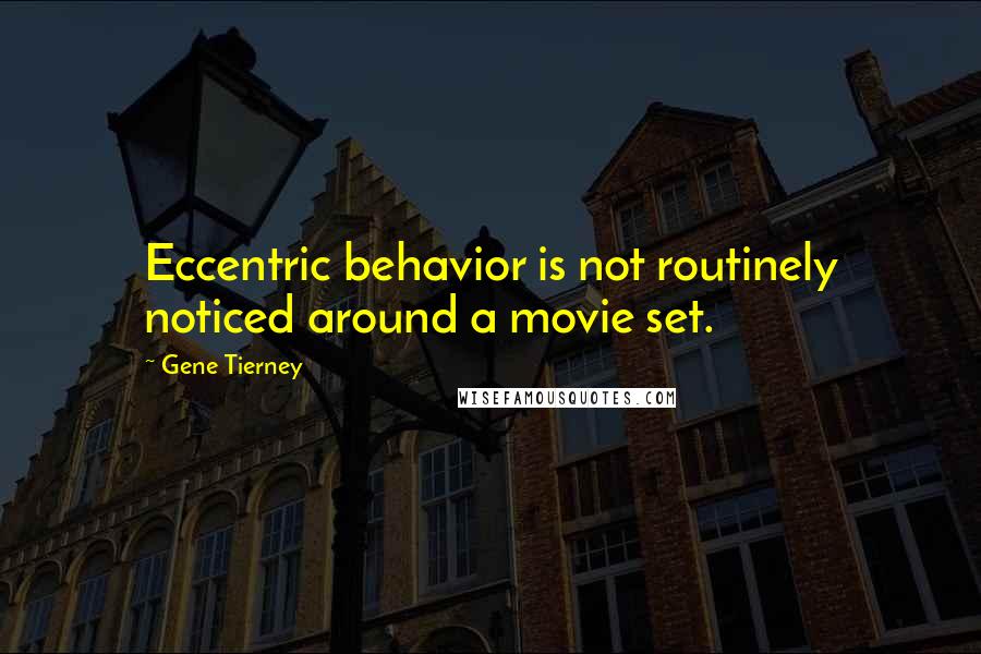 Gene Tierney Quotes: Eccentric behavior is not routinely noticed around a movie set.