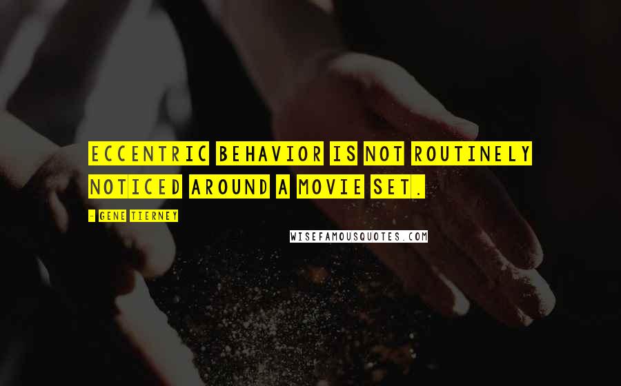 Gene Tierney Quotes: Eccentric behavior is not routinely noticed around a movie set.