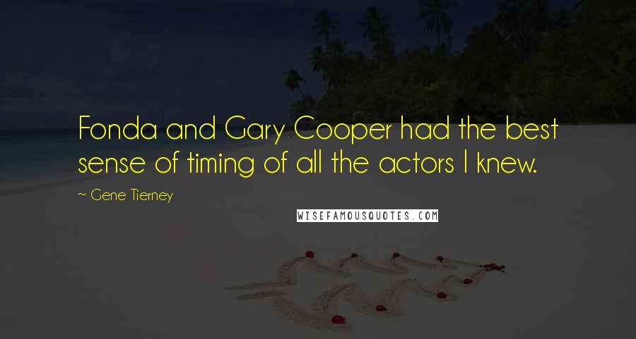 Gene Tierney Quotes: Fonda and Gary Cooper had the best sense of timing of all the actors I knew.
