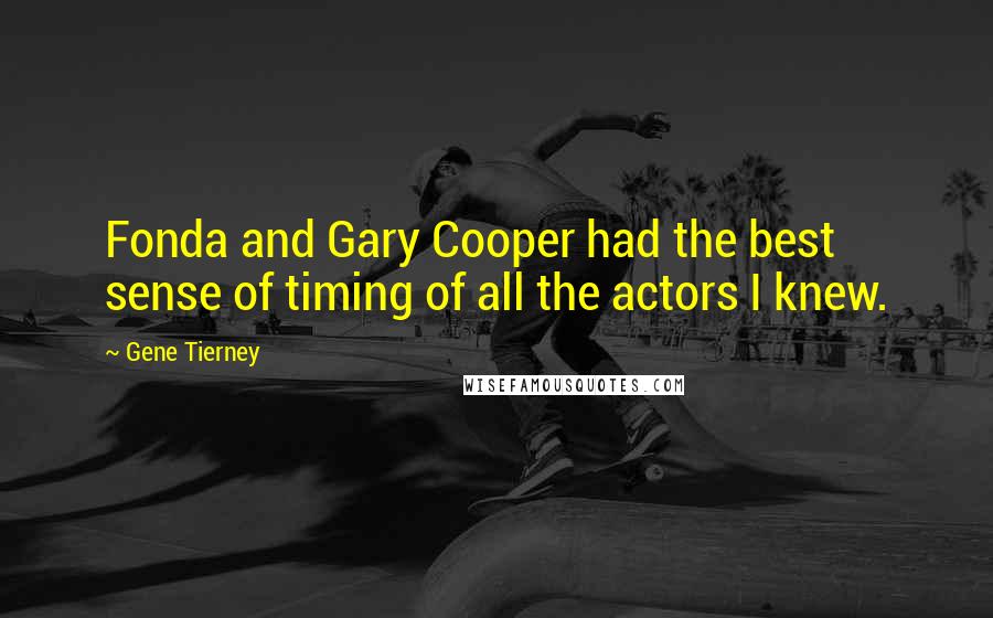 Gene Tierney Quotes: Fonda and Gary Cooper had the best sense of timing of all the actors I knew.