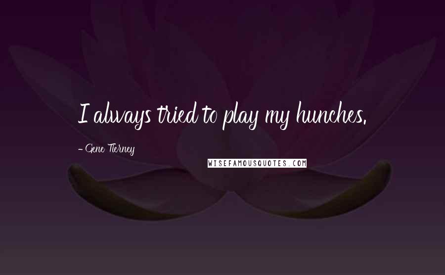Gene Tierney Quotes: I always tried to play my hunches.