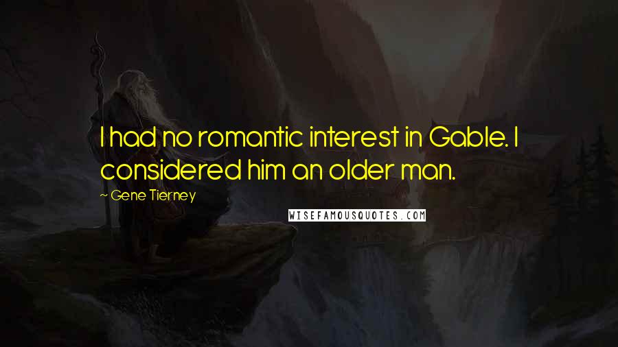 Gene Tierney Quotes: I had no romantic interest in Gable. I considered him an older man.
