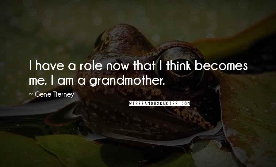 Gene Tierney Quotes: I have a role now that I think becomes me. I am a grandmother.