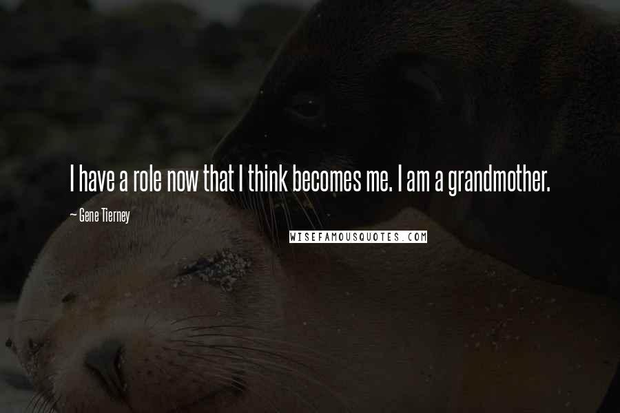 Gene Tierney Quotes: I have a role now that I think becomes me. I am a grandmother.