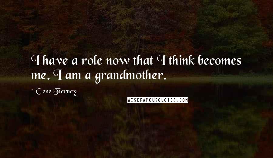 Gene Tierney Quotes: I have a role now that I think becomes me. I am a grandmother.