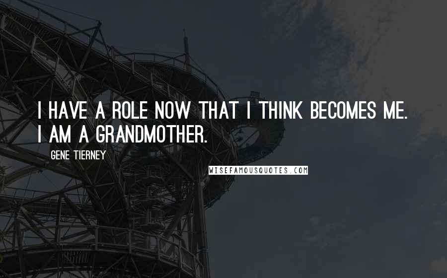 Gene Tierney Quotes: I have a role now that I think becomes me. I am a grandmother.