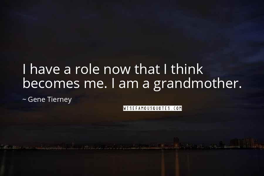 Gene Tierney Quotes: I have a role now that I think becomes me. I am a grandmother.