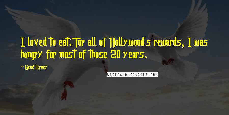 Gene Tierney Quotes: I loved to eat. For all of Hollywood's rewards, I was hungry for most of those 20 years.