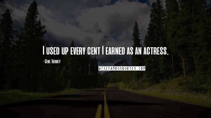 Gene Tierney Quotes: I used up every cent I earned as an actress.
