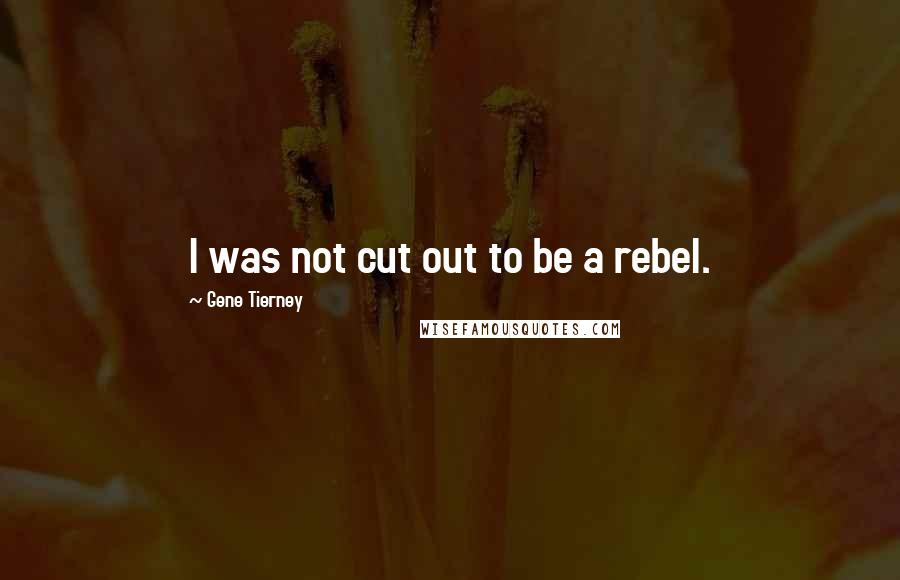 Gene Tierney Quotes: I was not cut out to be a rebel.