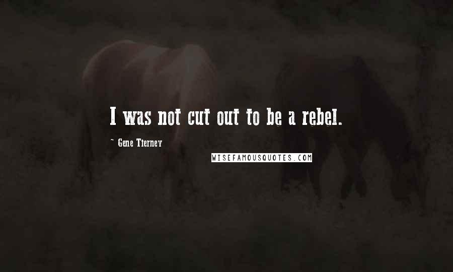 Gene Tierney Quotes: I was not cut out to be a rebel.
