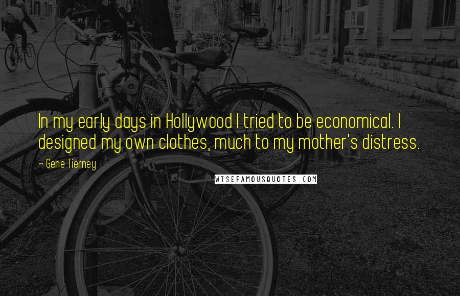 Gene Tierney Quotes: In my early days in Hollywood I tried to be economical. I designed my own clothes, much to my mother's distress.