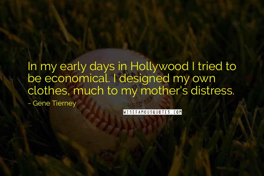 Gene Tierney Quotes: In my early days in Hollywood I tried to be economical. I designed my own clothes, much to my mother's distress.