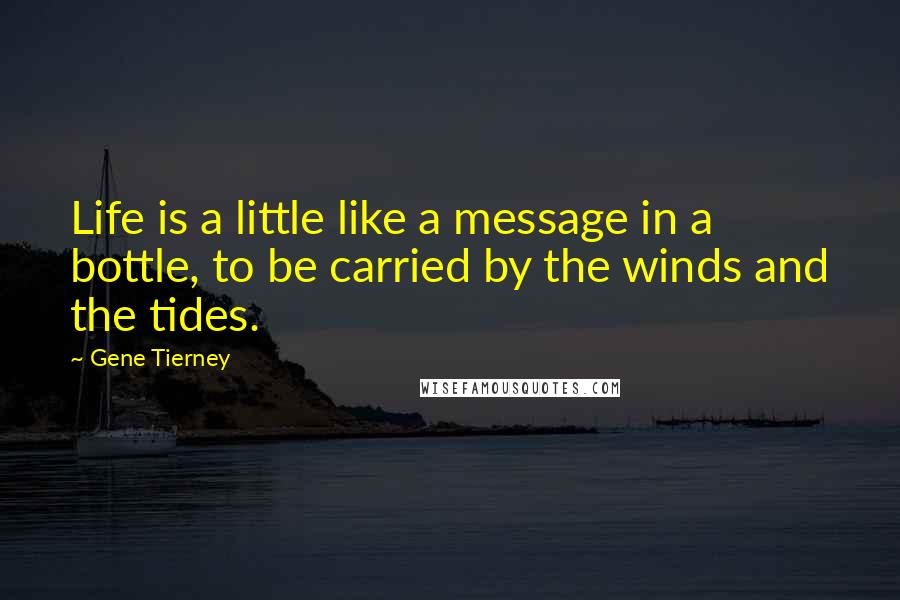 Gene Tierney Quotes: Life is a little like a message in a bottle, to be carried by the winds and the tides.