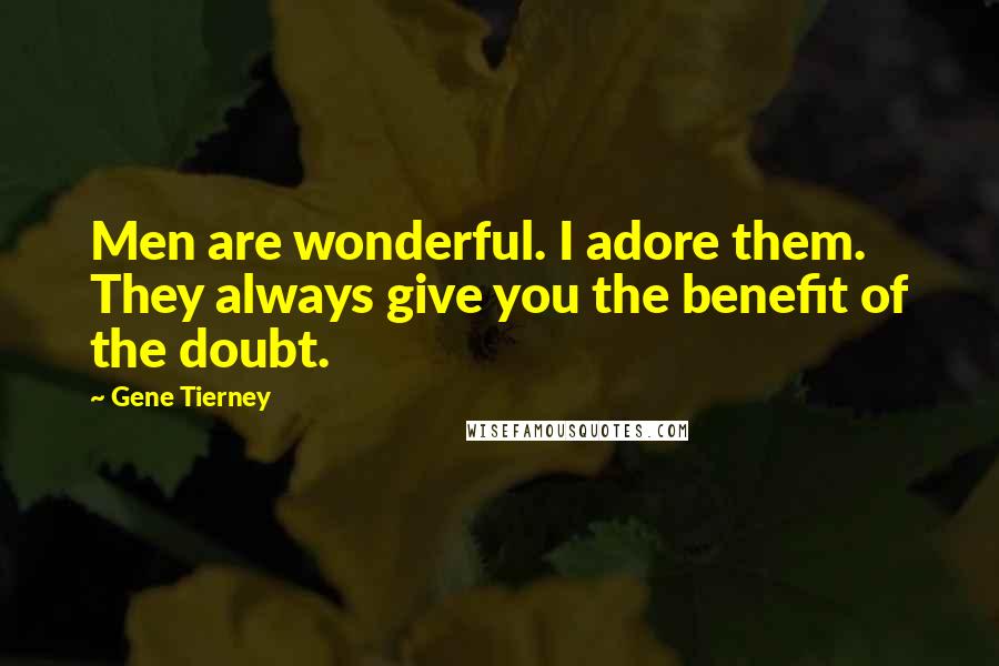 Gene Tierney Quotes: Men are wonderful. I adore them. They always give you the benefit of the doubt.