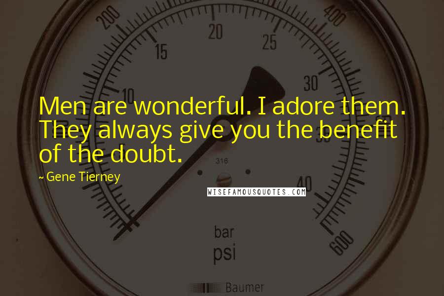 Gene Tierney Quotes: Men are wonderful. I adore them. They always give you the benefit of the doubt.