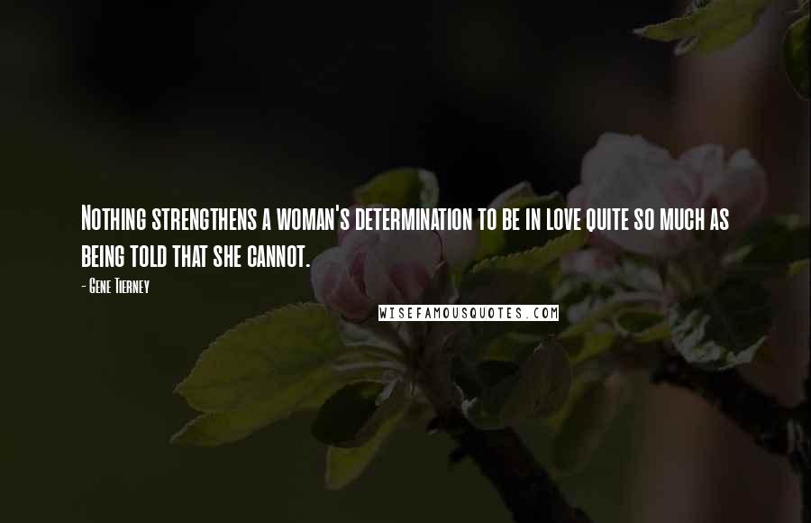 Gene Tierney Quotes: Nothing strengthens a woman's determination to be in love quite so much as being told that she cannot.