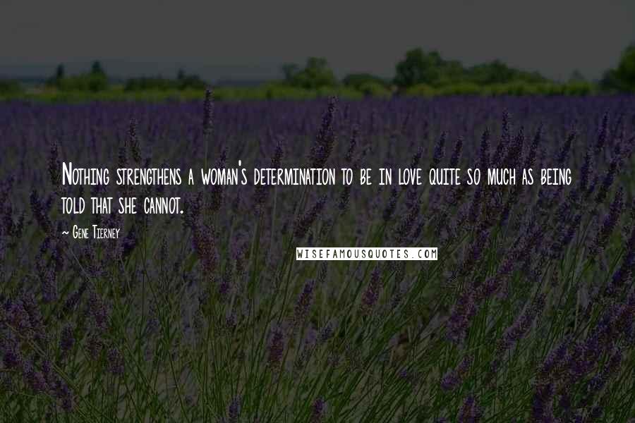 Gene Tierney Quotes: Nothing strengthens a woman's determination to be in love quite so much as being told that she cannot.