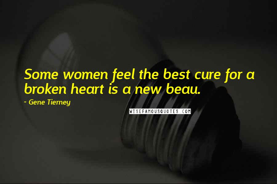 Gene Tierney Quotes: Some women feel the best cure for a broken heart is a new beau.