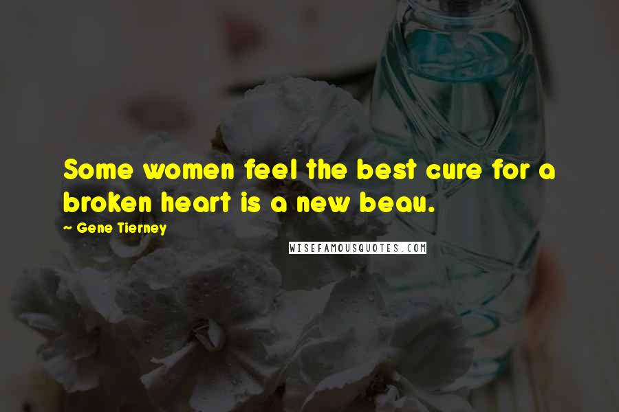 Gene Tierney Quotes: Some women feel the best cure for a broken heart is a new beau.