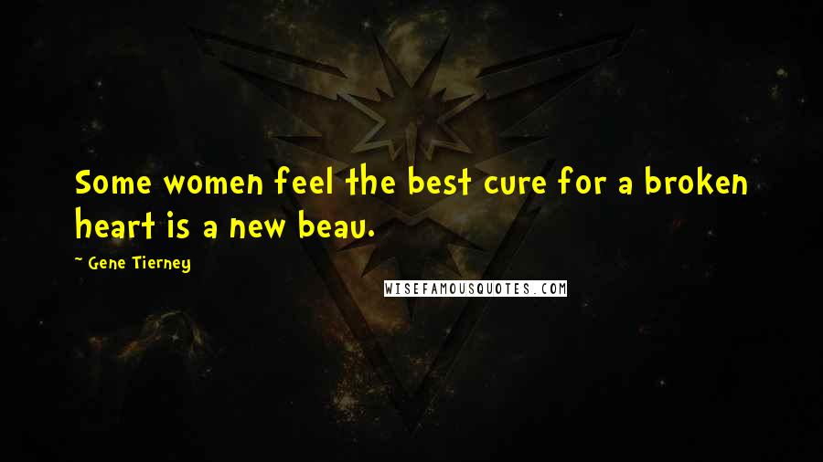 Gene Tierney Quotes: Some women feel the best cure for a broken heart is a new beau.