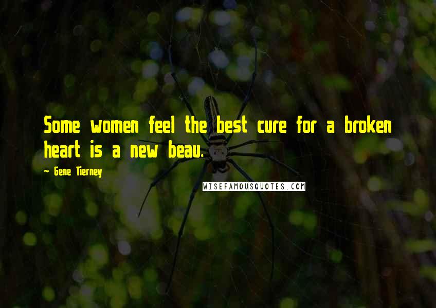 Gene Tierney Quotes: Some women feel the best cure for a broken heart is a new beau.