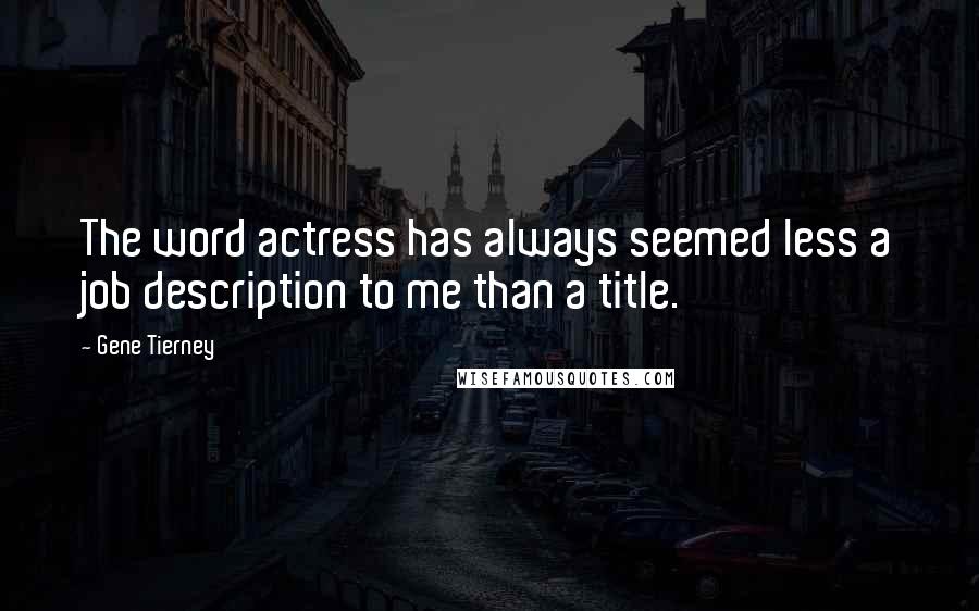 Gene Tierney Quotes: The word actress has always seemed less a job description to me than a title.