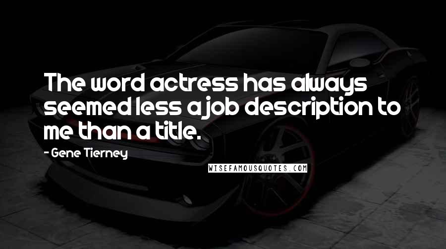 Gene Tierney Quotes: The word actress has always seemed less a job description to me than a title.