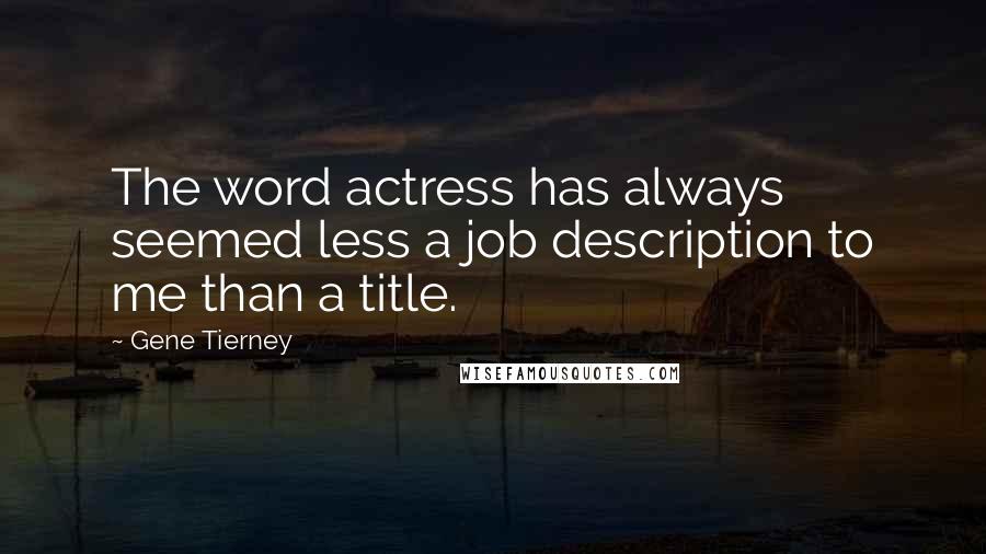 Gene Tierney Quotes: The word actress has always seemed less a job description to me than a title.