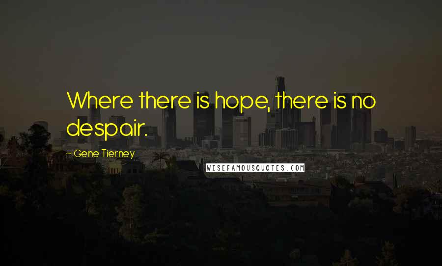 Gene Tierney Quotes: Where there is hope, there is no despair.