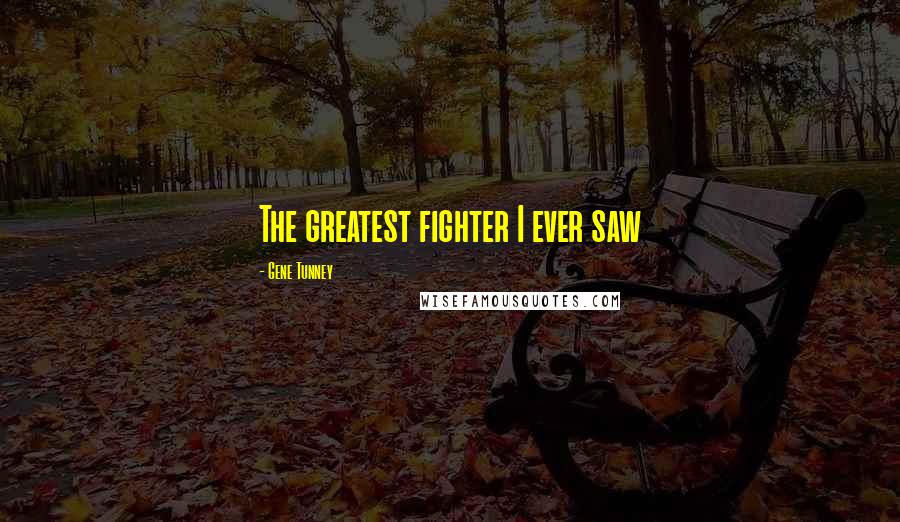 Gene Tunney Quotes: The greatest fighter I ever saw