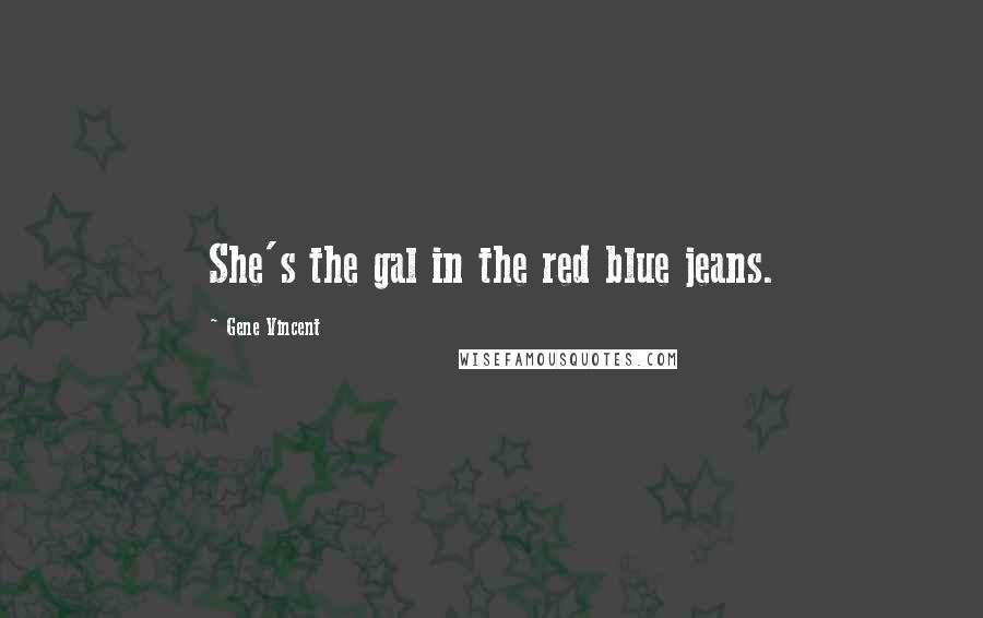 Gene Vincent Quotes: She's the gal in the red blue jeans.