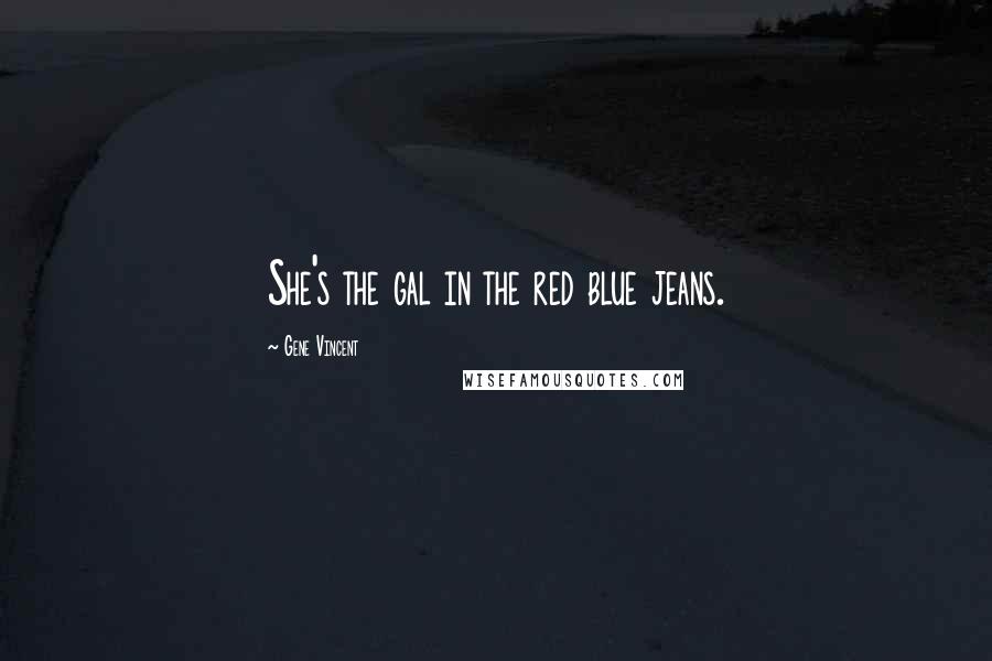 Gene Vincent Quotes: She's the gal in the red blue jeans.