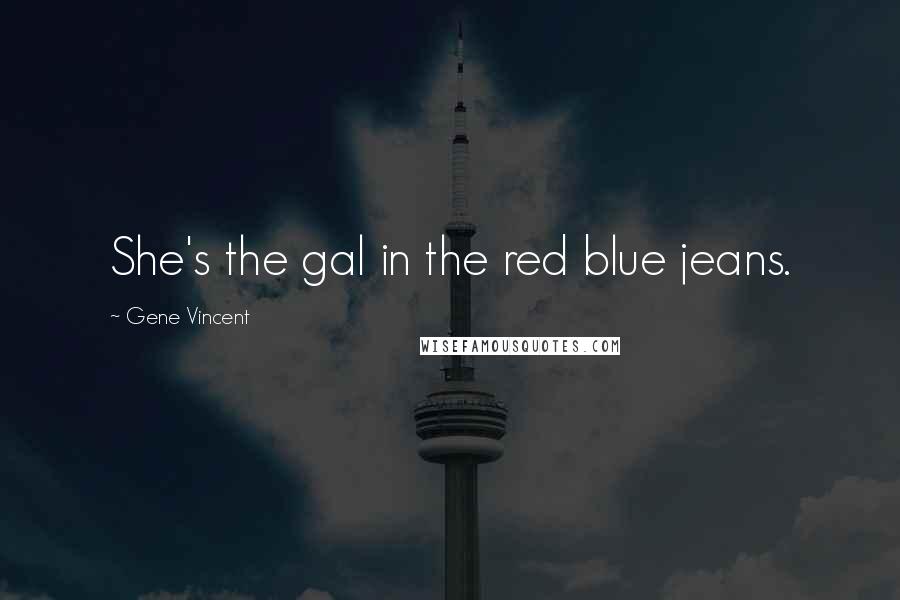 Gene Vincent Quotes: She's the gal in the red blue jeans.