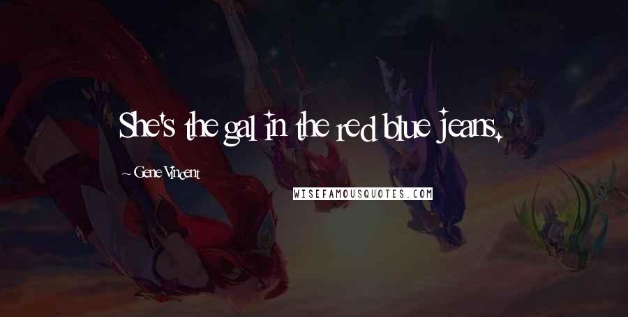 Gene Vincent Quotes: She's the gal in the red blue jeans.